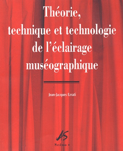 Jean-Jacques Ezrati - Théorie, technique et technologie de l'éclairage muséographique.