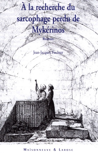 Jean-Jacques Feichter - A la recherche du sarcophage perdu de Mykérinos.