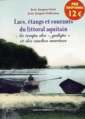 Jean-Jacques Fénié - Lacs, étangs et courants du littoral aquitain - Au temps des galups et des vaches marines.