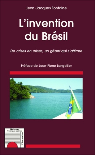 Jean-Jacques Fontaine - L'invention du Brésil - De crises en crises, un géant qui s'affirme.