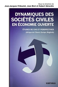 Jean-Jacques Friboulet et Jean Brot - Dynamiques des sociétés civiles en économie ouverte - Etudes de cas et perspectives (Afrique de l'Ouest, Europe, Maghreb).