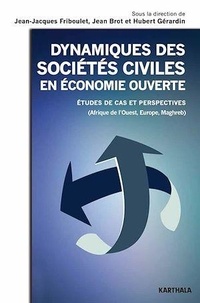 Jean-Jacques Friboulet et Jean Brot - Dynamiques des sociétés civiles en économie ouverte - Etudes de cas et perspectives (Afrique de l'Ouest, Europe, Maghreb).