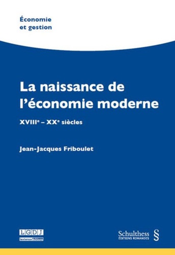 Jean-Jacques Friboulet - La naissance de l'économie moderne - XVIII-XXe siècles.