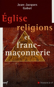 Jean-Jacques Gabut - Eglise, religions et Franc-Maçonnerie - Le dossier complet.