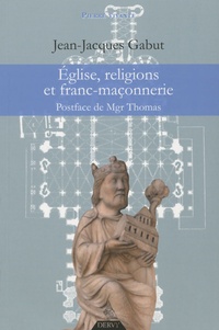 Jean-Jacques Gabut - Eglise, religions et franc-maçonnerie - Le dossier complet.