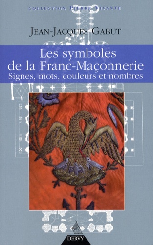 Jean-Jacques Gabut - Les Symboles de la franc-maçonnerie - Signes, mots, couleurs et nombres.