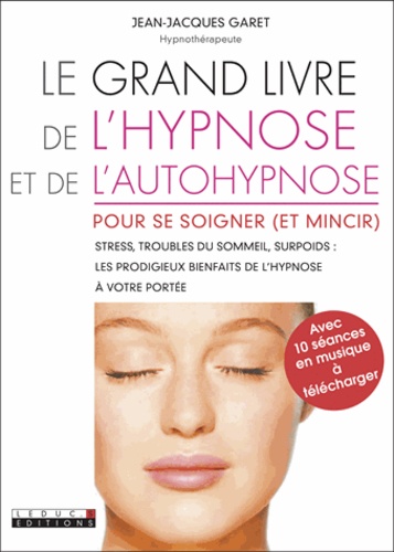 Le grand livre de l'hypnose et de l'autohypnose. Pour maigrir, dormir, arrêter de stresser...