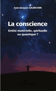 Jean-Jacques Gaubicher - La conscience - Entité matérielle, spirituelle ou quantique ?.