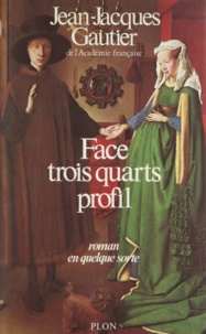Jean-Jacques Gautier - Face, trois quarts, profil - Roman en quelque sorte.