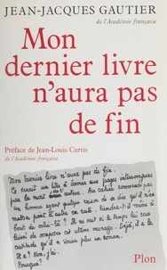 Jean-Jacques Gautier - Mon dernier livre n'aura pas de fin.