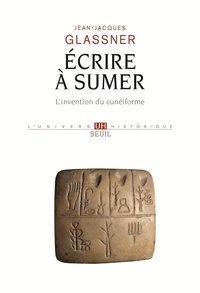 Jean-Jacques Glassner - Ecrire A Sumer. L'Invention Du Cuneiforme.