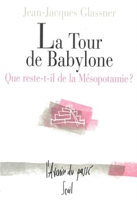 Jean-Jacques Glassner - La tour de Babylone - Que reste-t-il de la Mésopotamie ?.