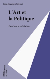 Jean-Jacques Gleizal - L'art et le politique - Essai sur la médiation.