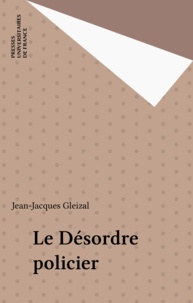 Jean-Jacques Gleizal - Le Désordre policier.