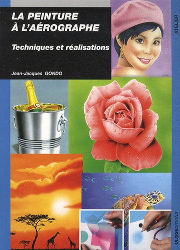 Jean-Jacques Gondo - La peinture à l'aérographe - Techniques et réalisation.