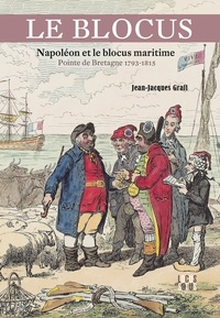 Jean-Jacques Grall - Le blocus - Napoléon et le blocus maritime - Pointe de Bretagne 1793-1815.