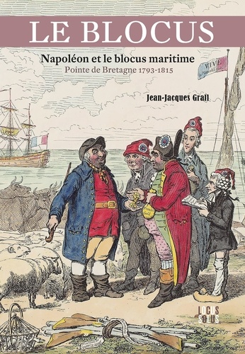 Jean-Jacques Grall - Le blocus - Napoléon et le blocus maritime - Pointe de Bretagne 1793-1815.