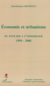 Jean-Jacques Granelle - Economie et urbanisme - Du foncier à l'immobilier 1950-2008.