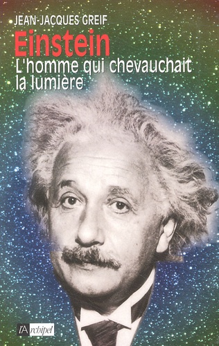 Jean-Jacques Greif - Einstein - L'homme qui chevauchait la lumière.