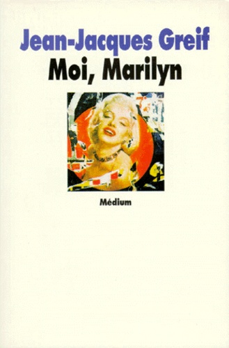 Moi, Marilyn | Greif, Jean-Jacques. Auteur
