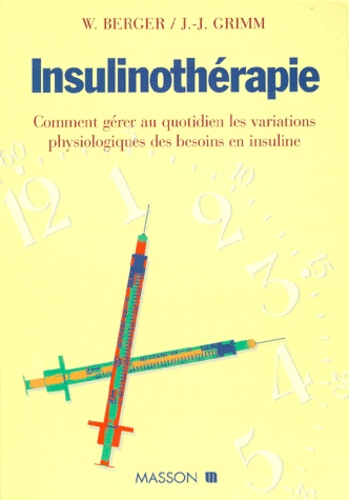 Jean-Jacques Grimm et Willi Berger - Insulinotherapie. Comment Gerer Au Quotidien Les Variations Physiologiques Des Besoins En Insuline.