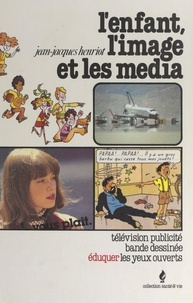 Jean-Jacques Henriot et Philippe Augendre - L'enfant, l'image et les média.