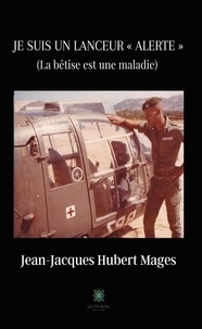 Jean-Jacques Hubert Mages - Je suis un lanceur "alerte" - La bêtise est une maladie.