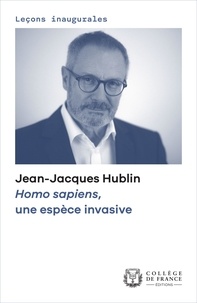 Jean-Jacques Hublin - Homo sapiens, une espèce invasive.