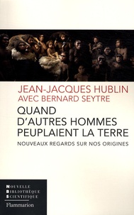 Jean-Jacques Hublin - Quand d'autres hommes peuplaient la terre - Nouveaux regards sur nos origines.