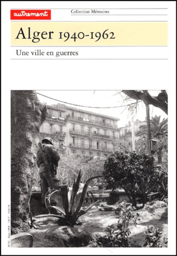 Jean-Jacques Jordi et  Collectif - Alger 1940-1962. Une Ville En Guerres.