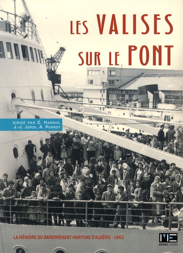 Jean-Jacques Jordi et Christelle Harrir - Les valises sur le pont - Mémoire du rapatriement maritime d'Algérie, 1962.