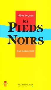 Jean-Jacques Jordi - PIEDS-NOIRS (LES) -BE - idées reçues sur les pieds-noirs.