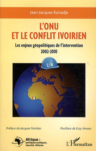 Jean-Jacques Konadjé - L'ONU et le conflit ivoirien - Les enjeux géopolitiques de l'intervention 2002-2010.