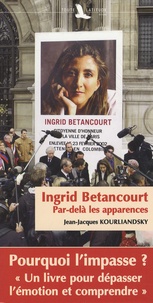 Jean-Jacques Kourliandsky - Ingrid Betancourt - Par-delà les apparences.
