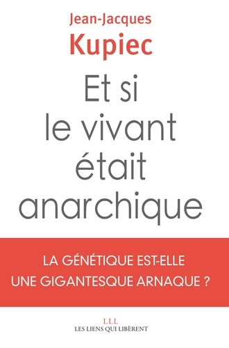 Et si le vivant était anarchique ?. La génétique est-elle une gigantesque anarque ?