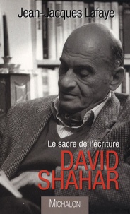 Jean-Jacques Lafaye - David Shahar - Le sacre de l'écriture.