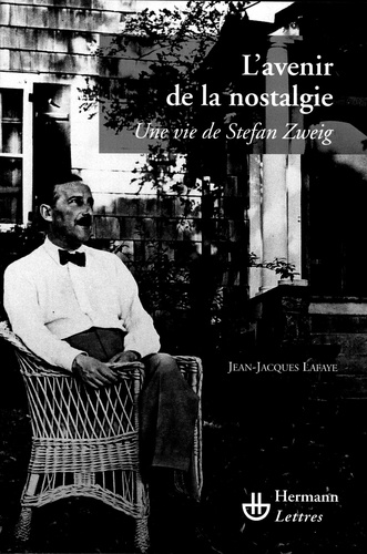 Jean-Jacques Lafaye - L'avenir de la nostalgie - Une vie de Stefan Zweig.