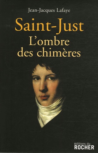Jean-Jacques Lafaye - Saint-Just - L'ombre des chimères.