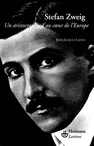Jean-Jacques Lafaye - Stefan Zweig - Un aristocrate juif au coeur de l'Europe.