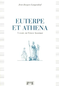 Euterpe Et Athena. 5 Essais Sur Ernest Ansermet