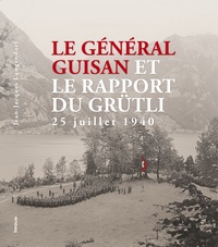 Jean-Jacques Langendorf - Le Général Guisan et le Rapport du Grütli - 25 juillet 1940.