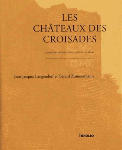 Jean-Jacques Langendorf et Gérard Zimmermann - Les châteaux des croisades - Conquête et défense des Etats latins XIe-XIIIe siècles.