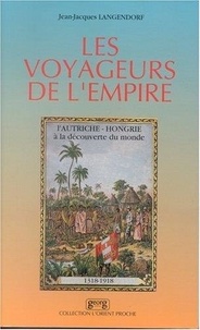 Jean-Jacques Langendorf - Les voyageurs de l'Empire - L'Autriche-Hongrie à la découverte du monde, 1318-1918.