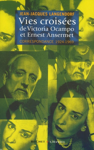 Jean-Jacques Langendorf - Vies croisées de Victoria Ocampo et Ernest Ansermet - Correspondance 1924-1969.