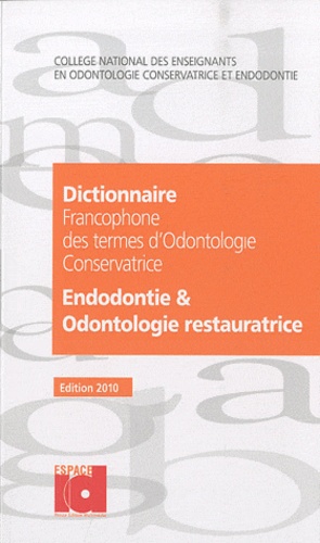 Dictionnaire francophone des termes d'odontologie conservatrice 2010. Endotologie & odontologie restauratrice 2e édition