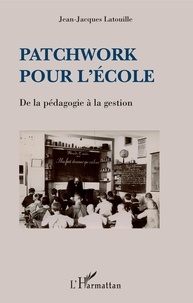 Jean-Jacques Latouille - Patchwork pour l'école - De la pédagogie à la gestion.