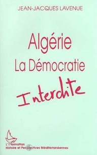 Jean-Jacques Lavenue - Algérie, la démocratie interdite.