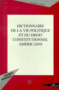 Jean-Jacques Lavenue - Dictionnaire de la vie politique et du droit constitutionnel américains.