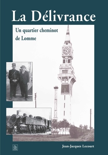 Jean-Jacques Lecourt - La Délivrance - Un quartier cheminot de Lomme.