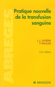 Jean-Jacques Lefrère et Philippe Rouger - Pratique nouvelle de la transfusion sanguine.